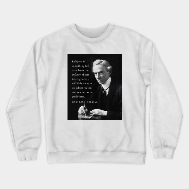 Bertrand Russell quote: Religion is something left over from the infancy of our intelligence... Crewneck Sweatshirt by artbleed